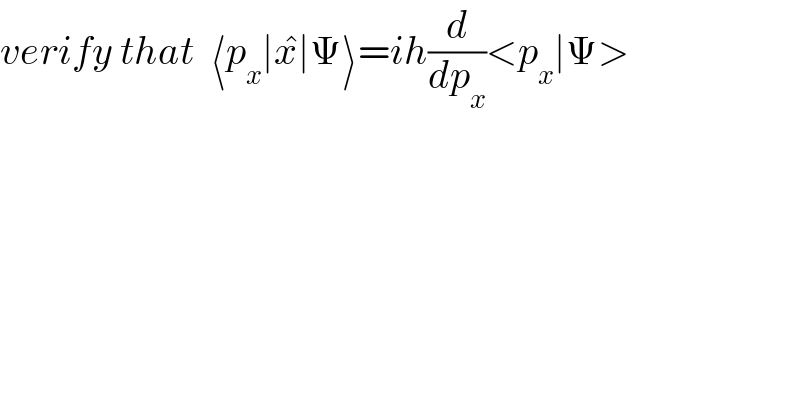 verify that  ⟨p_x ∣x^� ∣Ψ⟩=ih(d/dp_x )<p_x ∣Ψ>  