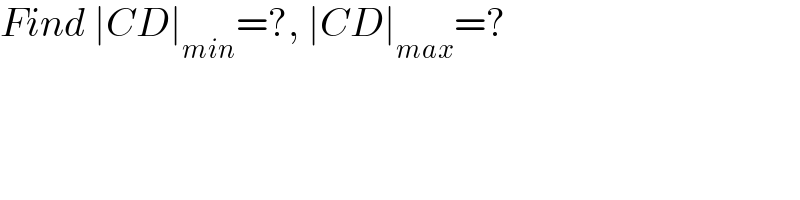 Find ∣CD∣_(min) =?, ∣CD∣_(max) =?  