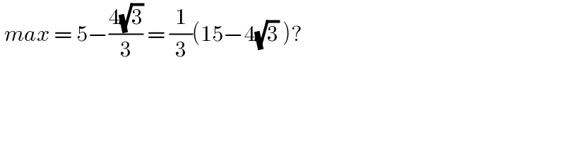  max = 5−((4(√3))/3) = (1/3)(15−4(√3) )?   