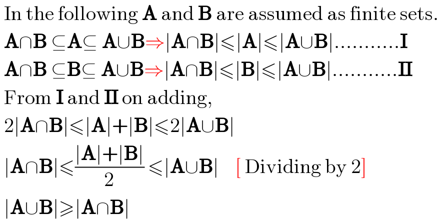  In the following A and B are assumed as finite sets.   A∩B ⊆A⊆ A∪B⇒∣A∩B∣≤∣A∣≤∣A∪B∣...........I   A∩B ⊆B⊆ A∪B⇒∣A∩B∣≤∣B∣≤∣A∪B∣...........II   From I and II on adding,   2∣A∩B∣≤∣A∣+∣B∣≤2∣A∪B∣   ∣A∩B∣≤((∣A∣+∣B∣)/2) ≤∣A∪B∣    [ Dividing by 2]   ∣A∪B∣≥∣A∩B∣  