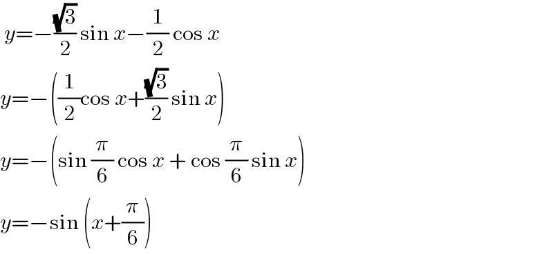 y=−((√3)/2) sin x−(1/2) cos x  y=−((1/2)cos x+((√3)/2) sin x)  y=−(sin (π/6) cos x + cos (π/6) sin x)  y=−sin (x+(π/6))  