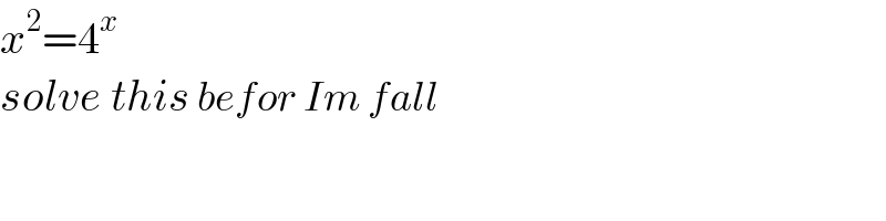 x^2 =4^x   solve this befor Im fall  