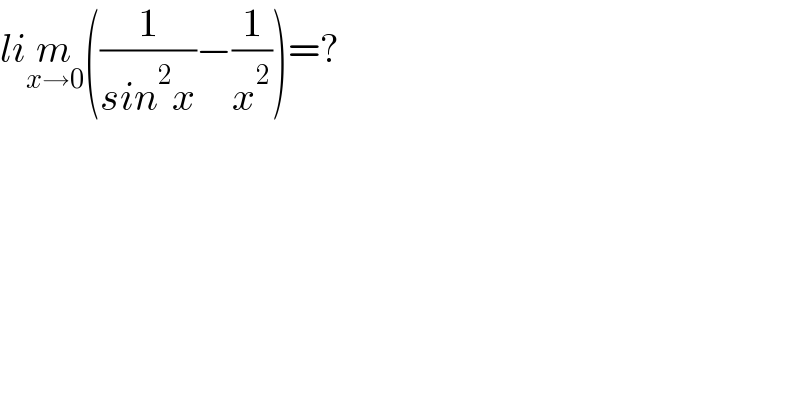 lim_(x→0) ((1/(sin^2 x))−(1/x^2 ))=?  