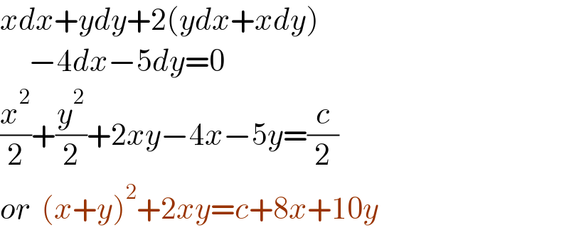xdx+ydy+2(ydx+xdy)       −4dx−5dy=0  (x^2 /2)+(y^2 /2)+2xy−4x−5y=(c/2)  or  (x+y)^2 +2xy=c+8x+10y  