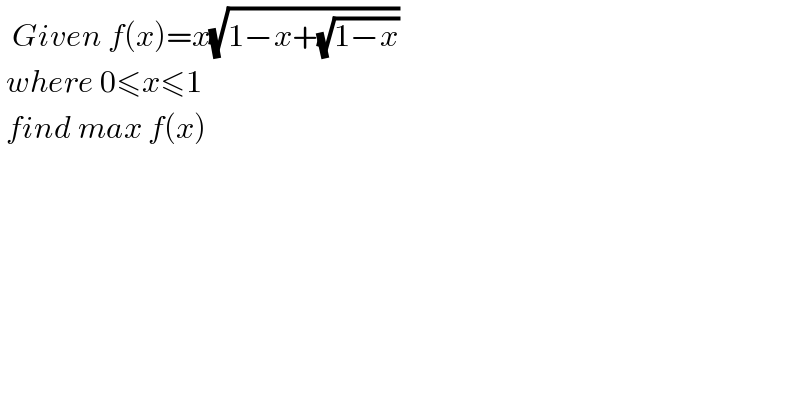   Given f(x)=x(√(1−x+(√(1−x))))   where 0≤x≤1   find max f(x)  