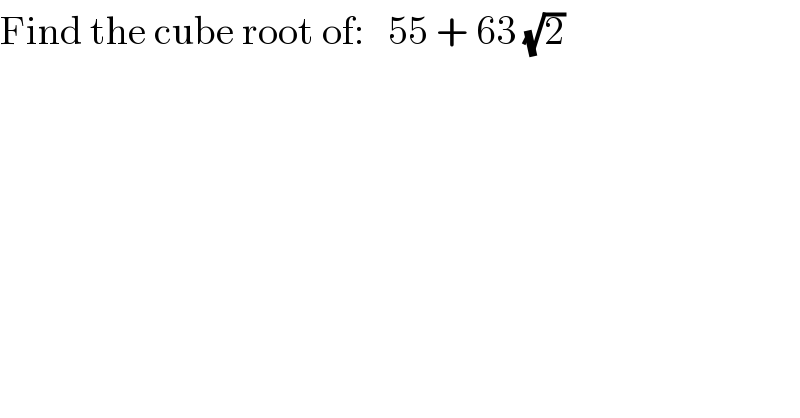 Find the cube root of:   55 + 63 (√2)  