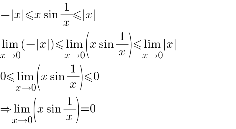 −∣x∣≤x sin (1/x)≤∣x∣  lim_(x→0) (−∣x∣)≤lim_(x→0) (x sin (1/x))≤lim_(x→0) ∣x∣  0≤lim_(x→0) (x sin (1/x))≤0  ⇒lim_(x→0) (x sin (1/x))=0  