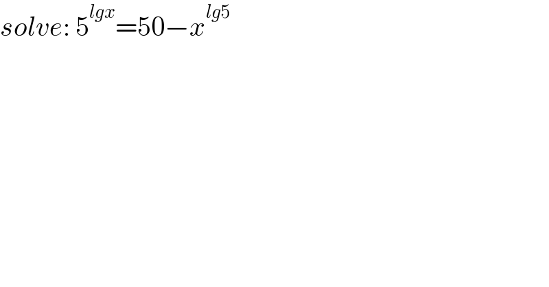 solve: 5^(lgx) =50−x^(lg5)   
