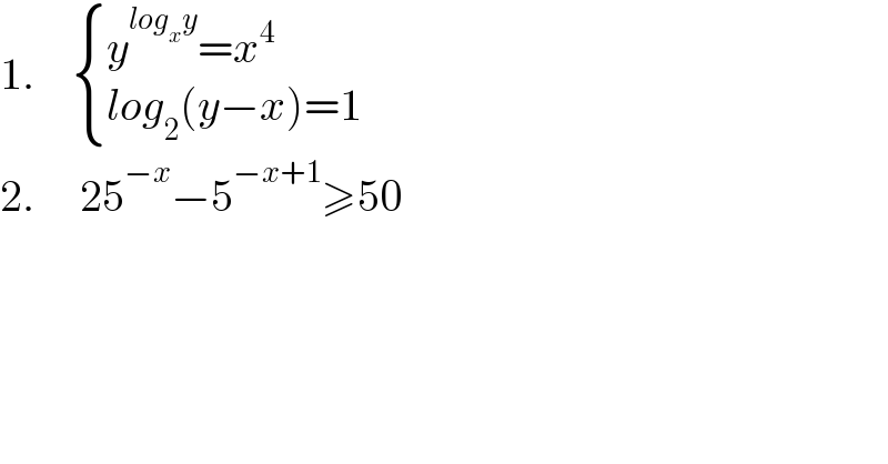 1.     { ((y^(log_x y) =x^4 )),((log_2 (y−x)=1)) :}  2.     25^(−x) −5^(−x+1) ≥50  
