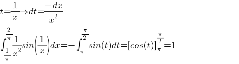 t=(1/x)⇒dt=((−dx)/x^2 )  ∫_(1/π) ^(2/π) (1/x^2 )sin((1/x))dx=−∫_π ^(π/2) sin(t)dt=[cos(t)]_π ^(π/2) =1  
