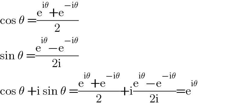cos θ =((e^(iθ) +e^(−iθ) )/2)  sin θ =((e^(iθ) −e^(−iθ) )/(2i))  cos θ +i sin θ =((e^(iθ) +e^(−iθ) )/2)+i((e^(iθ) −e^(−iθ) )/(2i))=e^(iθ)   