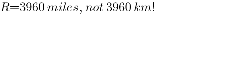 R=3960 miles, not 3960 km!  