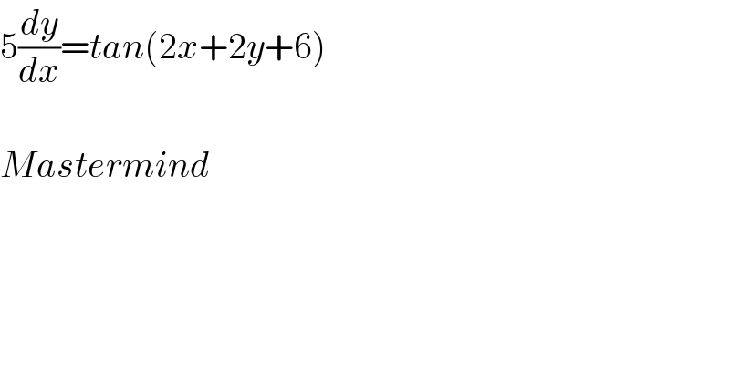 5(dy/dx)=tan(2x+2y+6)    Mastermind  