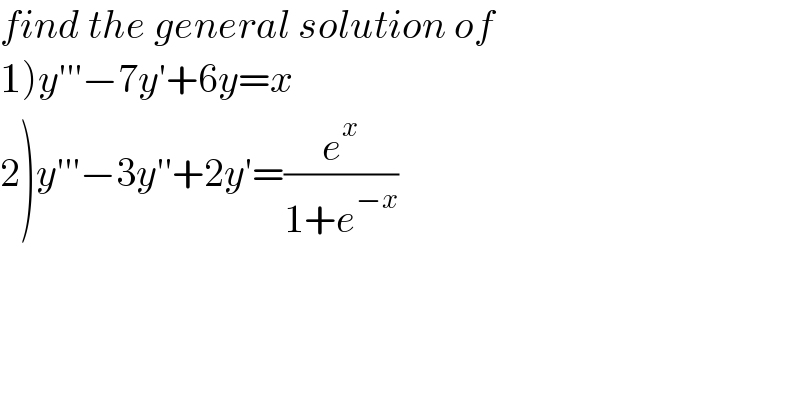 find the general solution of   1)y′′′−7y′+6y=x  2)y′′′−3y′′+2y′=(e^x /(1+e^(−x) ))  