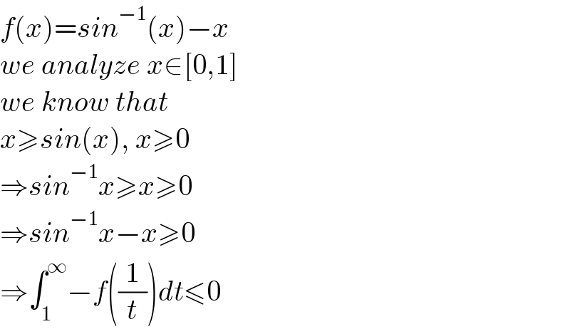 f(x)=sin^(−1) (x)−x  we analyze x∈[0,1]  we know that  x≥sin(x), x≥0  ⇒sin^(−1) x≥x≥0  ⇒sin^(−1) x−x≥0  ⇒∫_1 ^∞ −f((1/t))dt≤0  