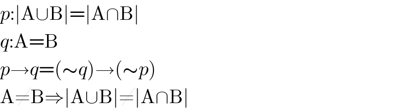 p:∣A∪B∣=∣A∩B∣  q:A=B  p→q=(∼q)→(∼p)  A≠B⇒∣A∪B∣≠∣A∩B∣  