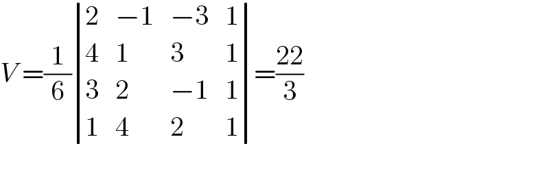 V =(1/6) determinant ((2,(−1),(−3),1),(4,1,3,1),(3,2,(−1),1),(1,4,2,1))=((22)/3)    