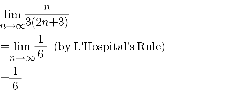 lim_(n→∞) (n/(3(2n+3)))  =lim_(n→∞) (1/6)   (by L′Hospital′s Rule)  =(1/6)  