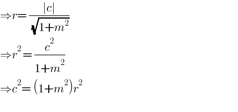 ⇒r= ((∣c∣)/( (√(1+m^2 ))))  ⇒r^(2 ) = (c^2 /(1+m^2 ))  ⇒c^2 = (1+m^2 )r^2     