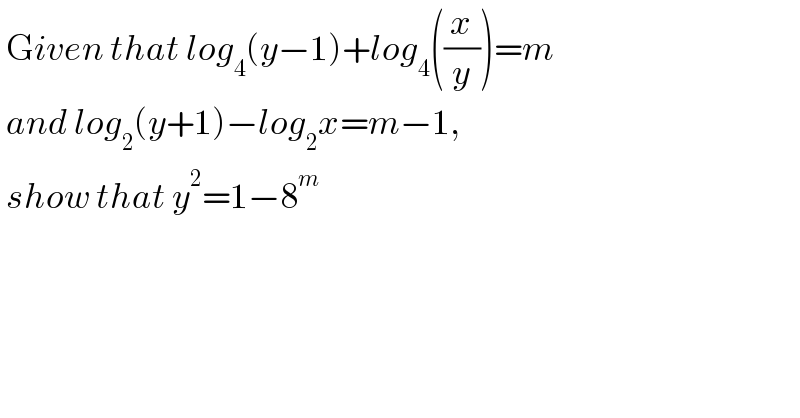  Given that log_4 (y−1)+log_4 ((x/y))=m   and log_2 (y+1)−log_2 x=m−1,   show that y^2 =1−8^m   