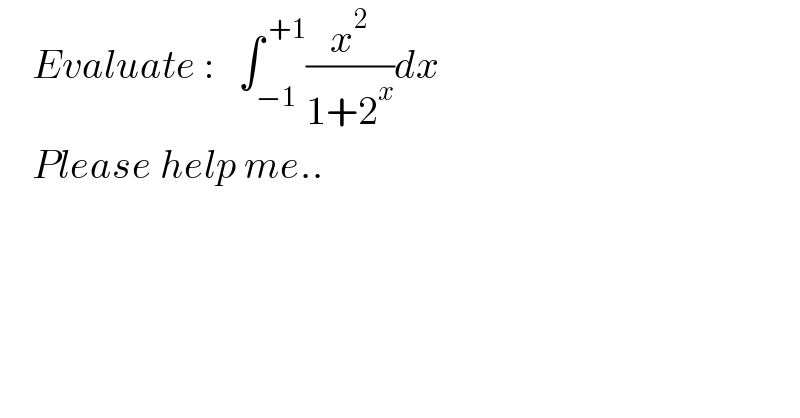     Evaluate :   ∫_(−1) ^( +1) (x^2 /(1+2^x ))dx      Please help me..  
