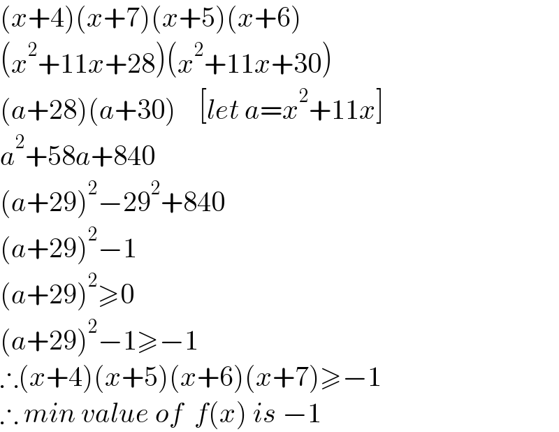 (x+4)(x+7)(x+5)(x+6)  (x^2 +11x+28)(x^2 +11x+30)  (a+28)(a+30)    [let a=x^2 +11x]  a^2 +58a+840  (a+29)^2 −29^2 +840  (a+29)^2 −1  (a+29)^2 ≥0  (a+29)^2 −1≥−1  ∴(x+4)(x+5)(x+6)(x+7)≥−1  ∴ min value of  f(x) is −1  