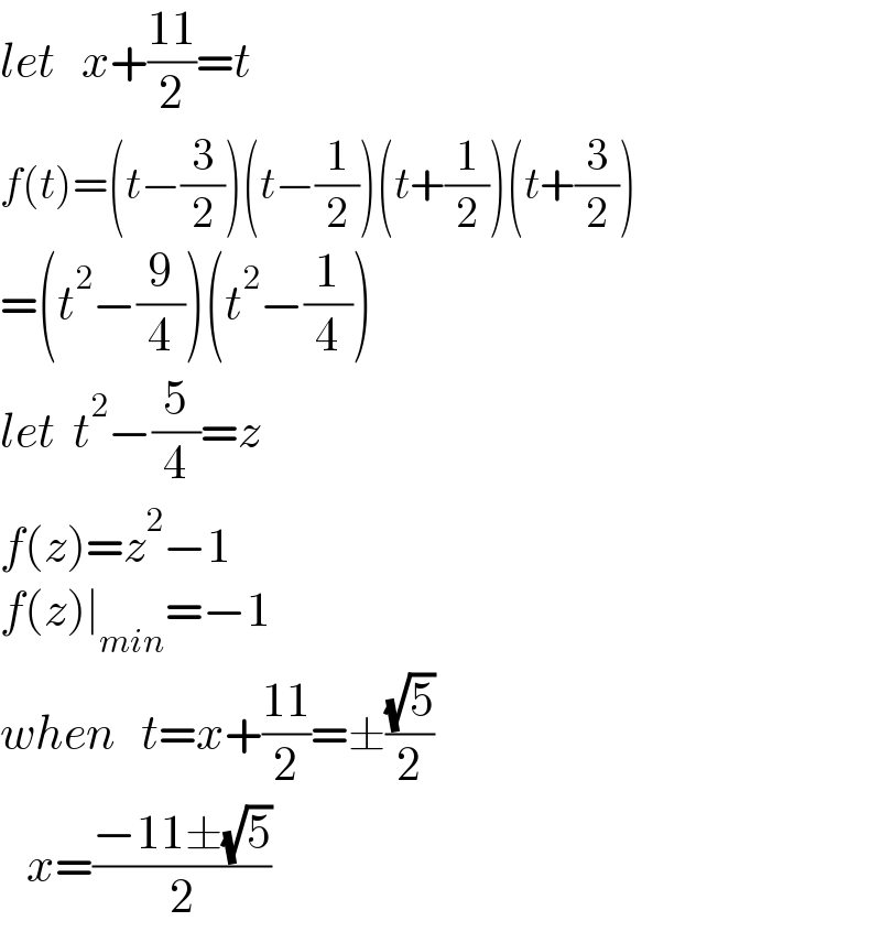 let   x+((11)/2)=t  f(t)=(t−(3/2))(t−(1/2))(t+(1/2))(t+(3/2))  =(t^2 −(9/4))(t^2 −(1/4))  let  t^2 −(5/4)=z  f(z)=z^2 −1  f(z)∣_(min) =−1  when   t=x+((11)/2)=±((√5)/2)     x=((−11±(√5))/2)  