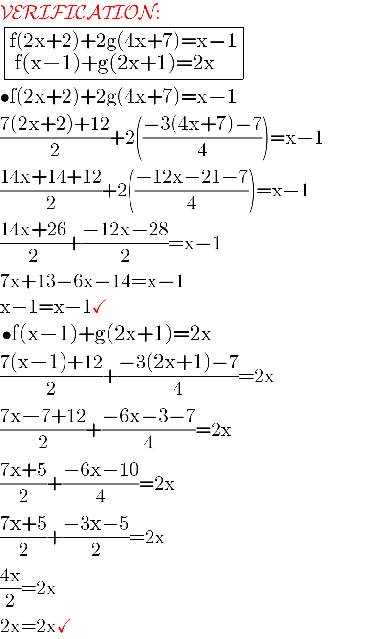 VERIFICATION:   determinant (((f(2x+2)+2g(4x+7)=x−1_( f(x−1)+g(2x+1)=2x          ) )))   •f(2x+2)+2g(4x+7)=x−1  ((7(2x+2)+12)/2)+2(((−3(4x+7)−7)/4))=x−1  ((14x+14+12)/2)+2(((−12x−21−7)/4))=x−1  ((14x+26)/2)+((−12x−28)/2)=x−1  7x+13−6x−14=x−1  x−1=x−1✓   •f(x−1)+g(2x+1)=2x  ((7(x−1)+12)/2)+((−3(2x+1)−7)/4)=2x  ((7x−7+12)/2)+((−6x−3−7)/4)=2x  ((7x+5)/2)+((−6x−10)/4)=2x  ((7x+5)/2)+((−3x−5)/2)=2x  ((4x)/2)=2x  2x=2x✓  
