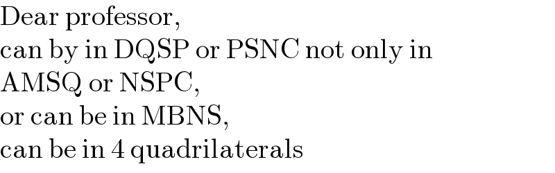 Dear professor,  can by in DQSP or PSNC not only in  AMSQ or NSPC,  or can be in MBNS,  can be in 4 quadrilaterals  