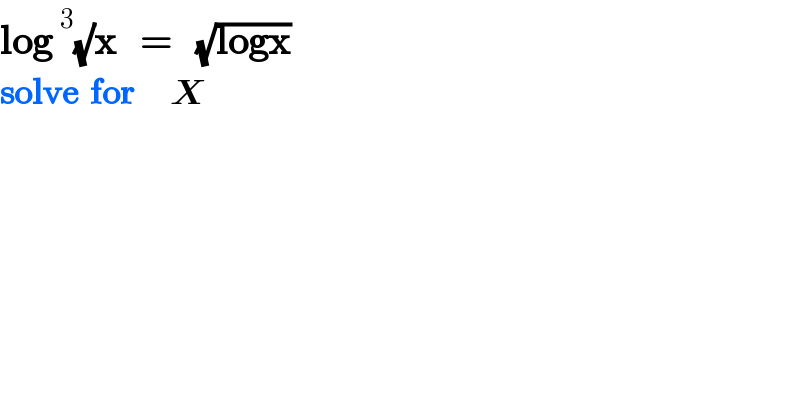 log^3 (√)x   =   (√(logx))  solve  for      X    