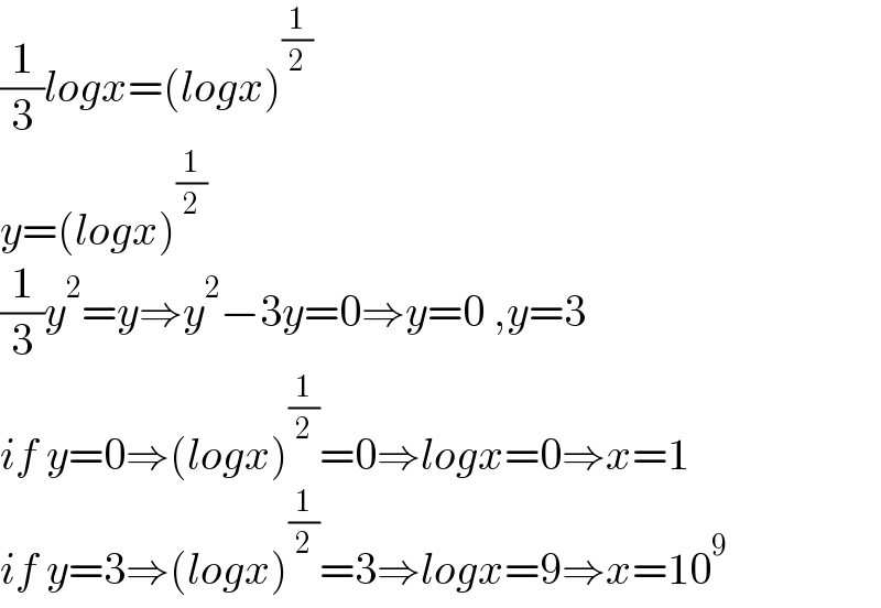 (1/3)logx=(logx)^(1/2)   y=(logx)^(1/2)   (1/3)y^2 =y⇒y^2 −3y=0⇒y=0 ,y=3  if y=0⇒(logx)^(1/2) =0⇒logx=0⇒x=1  if y=3⇒(logx)^(1/2) =3⇒logx=9⇒x=10^9   