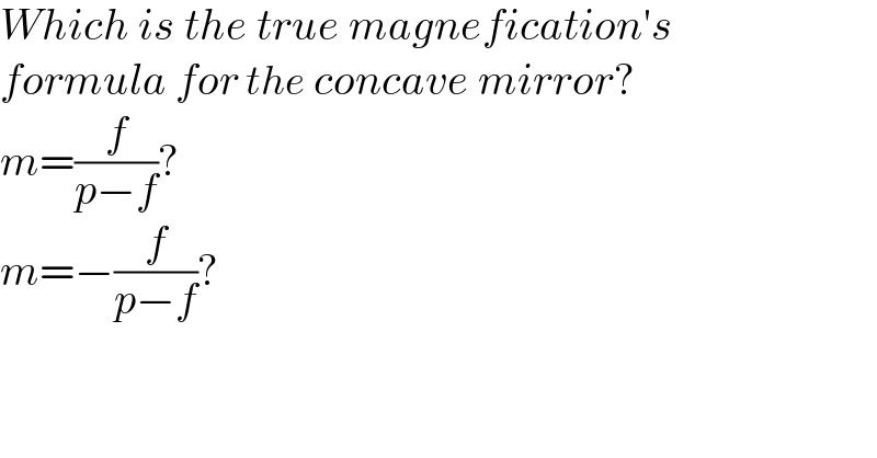 Which is the true magnefication′s   formula for the concave mirror?  m=(f/(p−f))?  m=−(f/(p−f))?  
