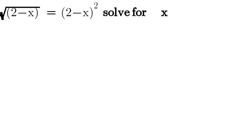 (√((2−x)))   =  (2−x)^2   solve for      x  