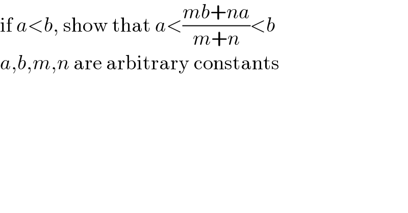 if a<b, show that a<((mb+na)/(m+n))<b  a,b,m,n are arbitrary constants  