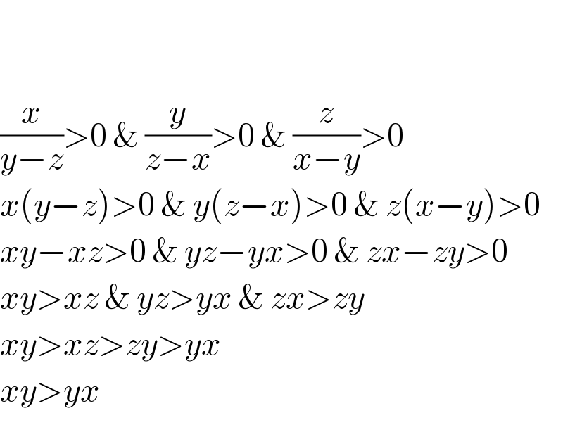     (x/(y−z))>0 & (y/(z−x))>0 & (z/(x−y))>0  x(y−z)>0 & y(z−x)>0 & z(x−y)>0  xy−xz>0 & yz−yx>0 & zx−zy>0  xy>xz & yz>yx & zx>zy  xy>xz>zy>yx  xy>yx  