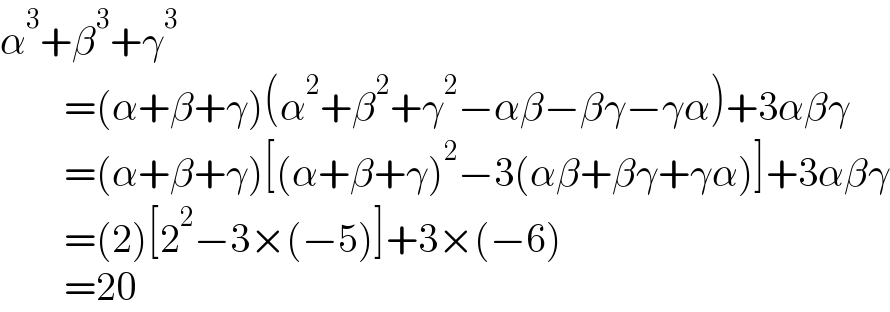 α^3 +β^3 +γ^3           =(α+β+γ)(α^2 +β^2 +γ^2 −αβ−βγ−γα)+3αβγ          =(α+β+γ)[(α+β+γ)^2 −3(αβ+βγ+γα)]+3αβγ          =(2)[2^2 −3×(−5)]+3×(−6)          =20  