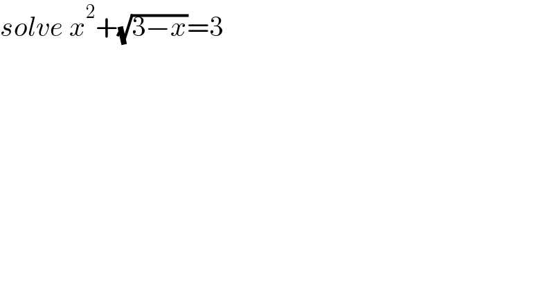 solve x^2 +(√(3−x))=3  