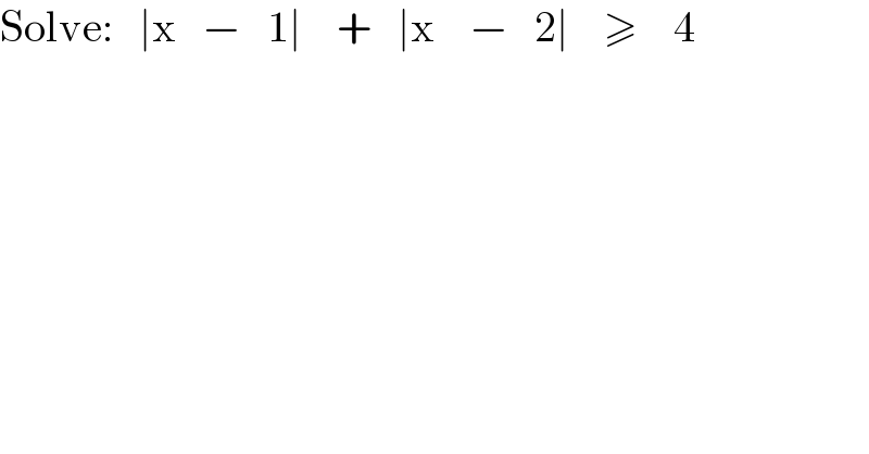 Solve:   ∣x   −   1∣    +   ∣x    −   2∣    ≥    4  