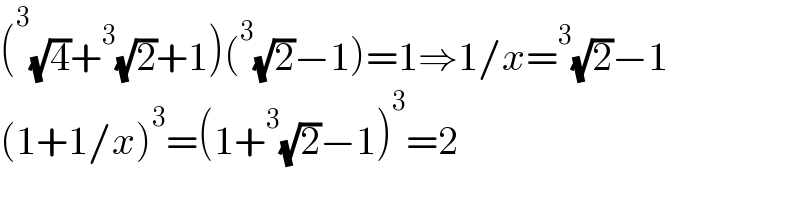(^3 (√4)+^3 (√2)+1)(^3 (√2)−1)=1⇒1/x=^3 (√2)−1  (1+1/x)^3 =(1+^3 (√2)−1)^3 =2  