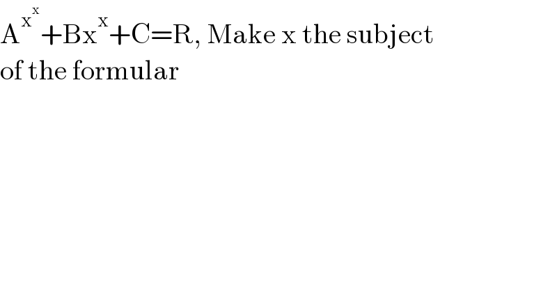 A^x^x  +Bx^x +C=R, Make x the subject  of the formular  