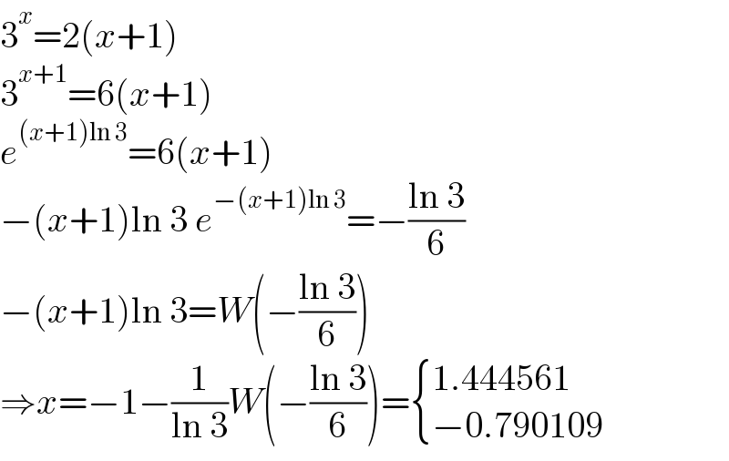 3^x =2(x+1)  3^(x+1) =6(x+1)  e^((x+1)ln 3) =6(x+1)  −(x+1)ln 3 e^(−(x+1)ln 3) =−((ln 3)/6)  −(x+1)ln 3=W(−((ln 3)/6))  ⇒x=−1−(1/(ln 3))W(−((ln 3)/6))= { ((1.444561)),((−0.790109)) :}  