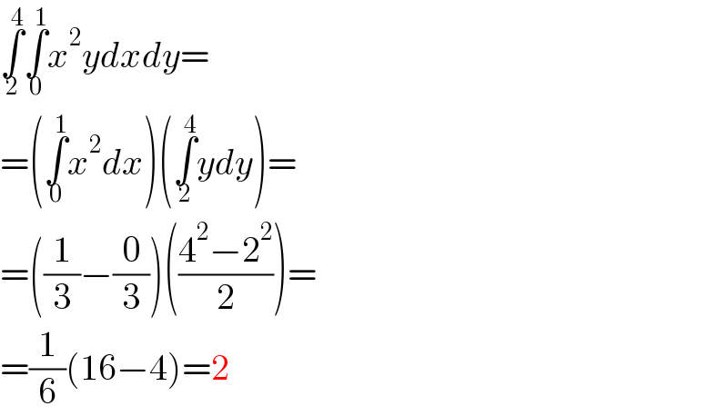 ∫_2 ^4 ∫_0 ^1 x^2 ydxdy=  =(∫_0 ^1 x^2 dx)(∫_2 ^4 ydy)=  =((1/3)−(0/3))(((4^2 −2^2 )/2))=  =(1/6)(16−4)=2  