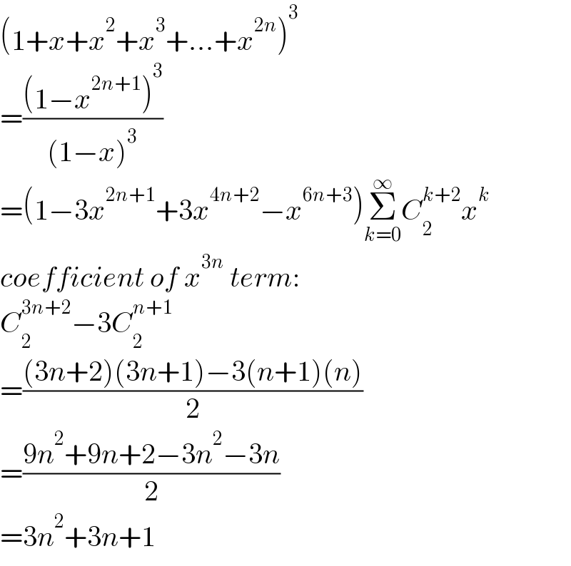 (1+x+x^2 +x^3 +...+x^(2n) )^3   =(((1−x^(2n+1) )^3 )/((1−x)^3 ))  =(1−3x^(2n+1) +3x^(4n+2) −x^(6n+3) )Σ_(k=0) ^∞ C_2 ^(k+2) x^k   coefficient of x^(3n)  term:  C_2 ^(3n+2) −3C_2 ^(n+1)   =(((3n+2)(3n+1)−3(n+1)(n))/2)  =((9n^2 +9n+2−3n^2 −3n)/2)  =3n^2 +3n+1  