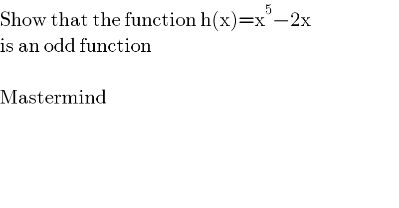 Show that the function h(x)=x^5 −2x  is an odd function    Mastermind  