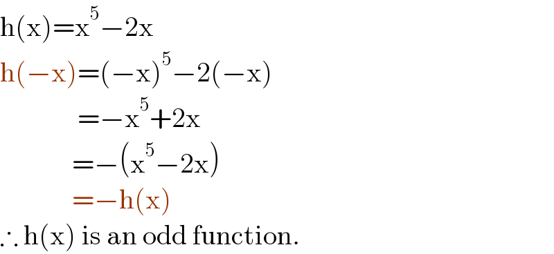 h(x)=x^5 −2x  h(−x)=(−x)^5 −2(−x)                =−x^5 +2x               =−(x^5 −2x)               =−h(x)  ∴ h(x) is an odd function.  