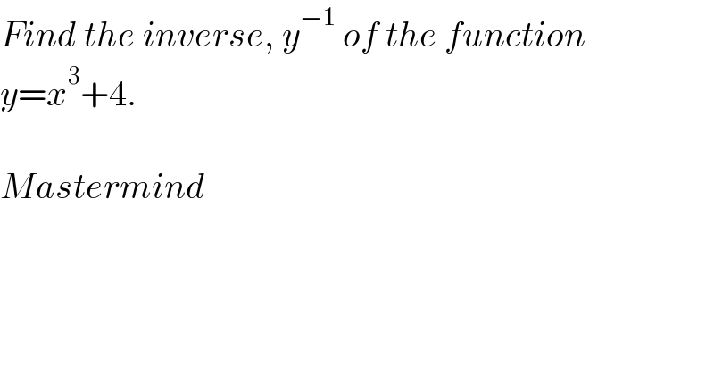 Find the inverse, y^(−1)  of the function  y=x^3 +4.    Mastermind  