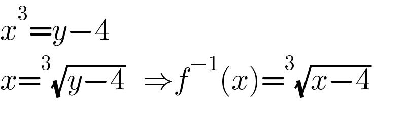 x^3 =y−4  x=^3 (√(y−4))   ⇒f^(−1) (x)=^3 (√(x−4))    