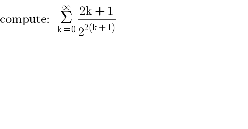 compute:   Σ_(k = 0) ^∞  ((2k + 1)/2^(2(k + 1)) )  