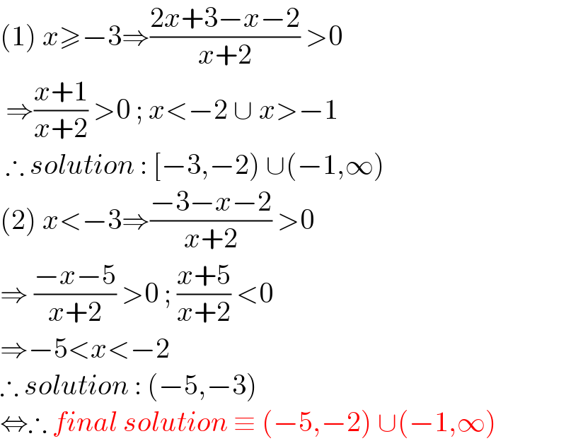 (1) x≥−3⇒((2x+3−x−2)/(x+2)) >0   ⇒((x+1)/(x+2)) >0 ; x<−2 ∪ x>−1    ∴ solution : [−3,−2) ∪(−1,∞)  (2) x<−3⇒((−3−x−2)/(x+2)) >0  ⇒ ((−x−5)/(x+2)) >0 ; ((x+5)/(x+2)) <0  ⇒−5<x<−2   ∴ solution : (−5,−3)  ⇔∴ final solution ≡ (−5,−2) ∪(−1,∞)  