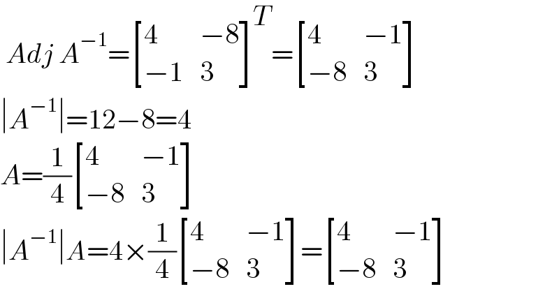  Adj A^(−1) = [(4,(−8)),((−1),3) ]^T = [(4,(−1)),((−8),3) ]  ∣A^(−1) ∣=12−8=4  A=(1/4) [(4,(−1)),((−8),3) ]  ∣A^(−1) ∣A=4×(1/4) [(4,(−1)),((−8),3) ]= [(4,(−1)),((−8),3) ]  